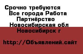 Срочно требуются !!!! - Все города Работа » Партнёрство   . Новосибирская обл.,Новосибирск г.